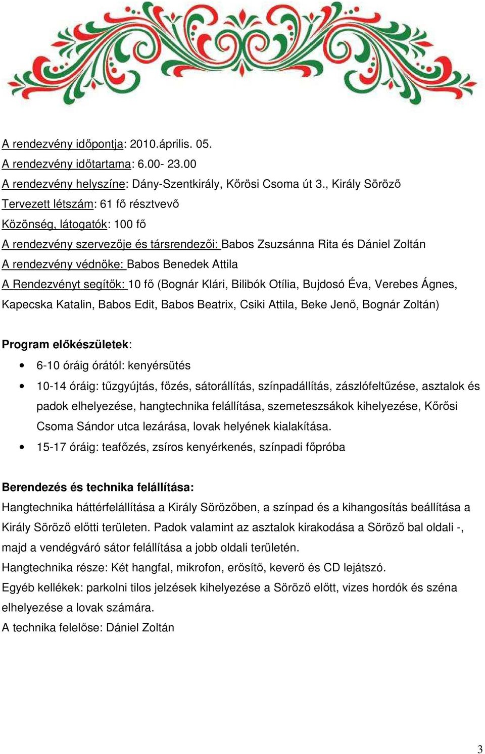 Attila A Rendezvényt segítők: 10 fő (Bognár Klári, Bilibók Otília, Bujdosó Éva, Verebes Ágnes, Kapecska Katalin, Babos Edit, Babos Beatrix, Csiki Attila, Beke Jenő, Bognár Zoltán) Program