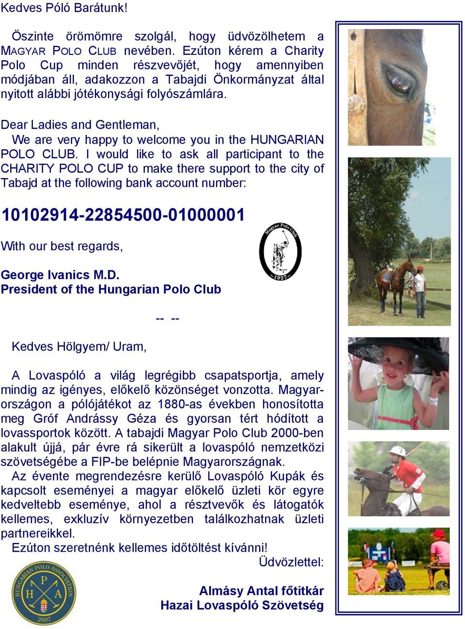 Dear Ladies and Gentleman, We are very happy to welcome you in the HUNGARIAN POLO CLUB.