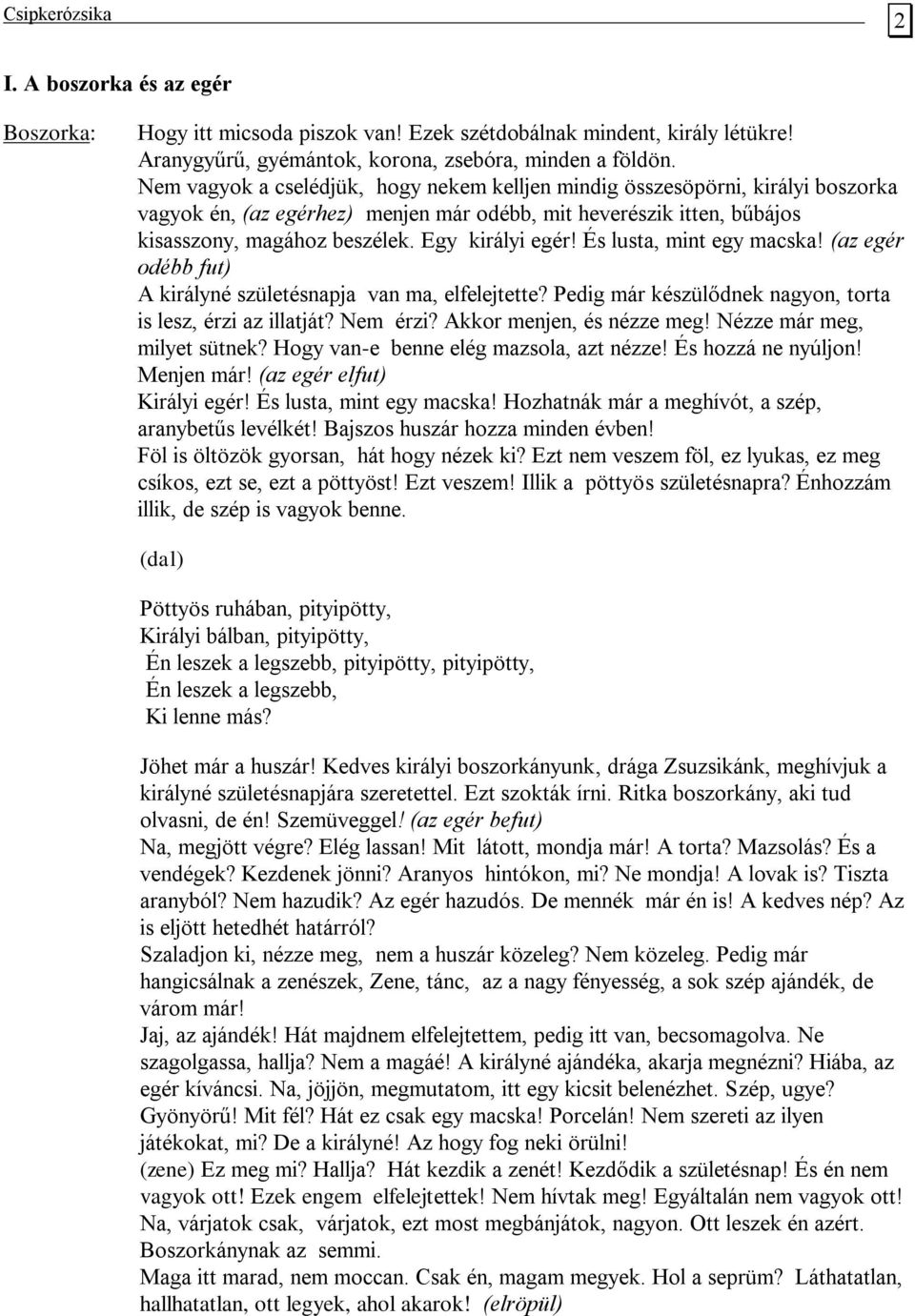 És lusta, mint egy macska! (az egér odébb fut) A királyné születésnapja van ma, elfelejtette? Pedig már készülődnek nagyon, torta is lesz, érzi az illatját? Nem érzi? Akkor menjen, és nézze meg!