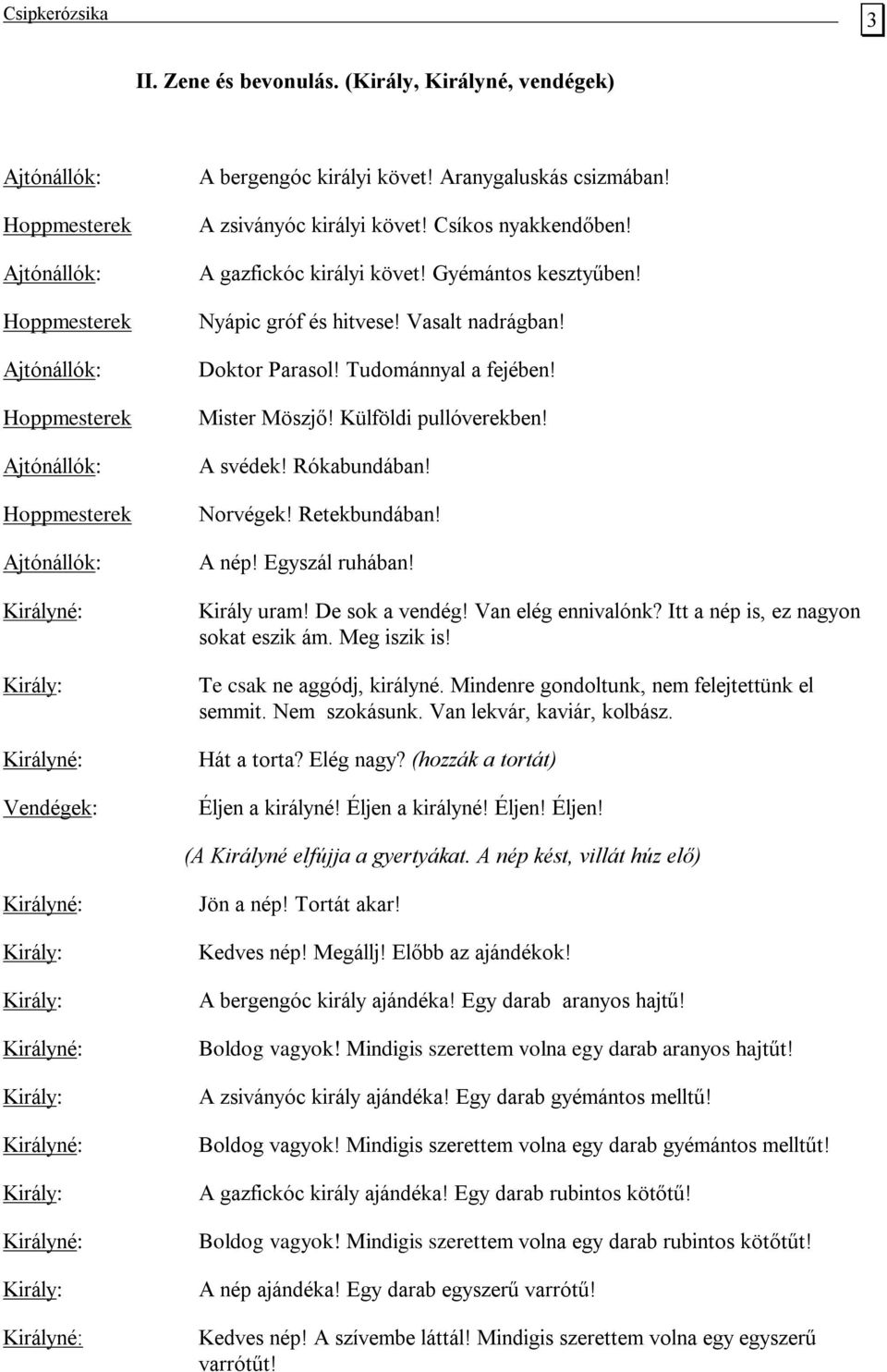 Aranygaluskás csizmában! A zsiványóc királyi követ! Csíkos nyakkendőben! A gazfickóc királyi követ! Gyémántos kesztyűben! Nyápic gróf és hitvese! Vasalt nadrágban! Doktor Parasol!