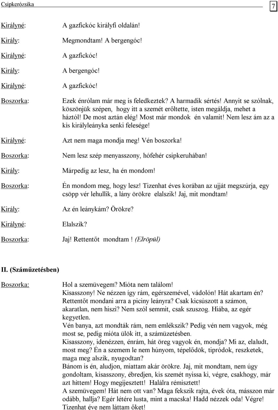 Azt nem maga mondja meg! Vén boszorka! Nem lesz szép menyasszony, hófehér csipkeruhában! Márpedig az lesz, ha én mondom! Én mondom meg, hogy lesz!