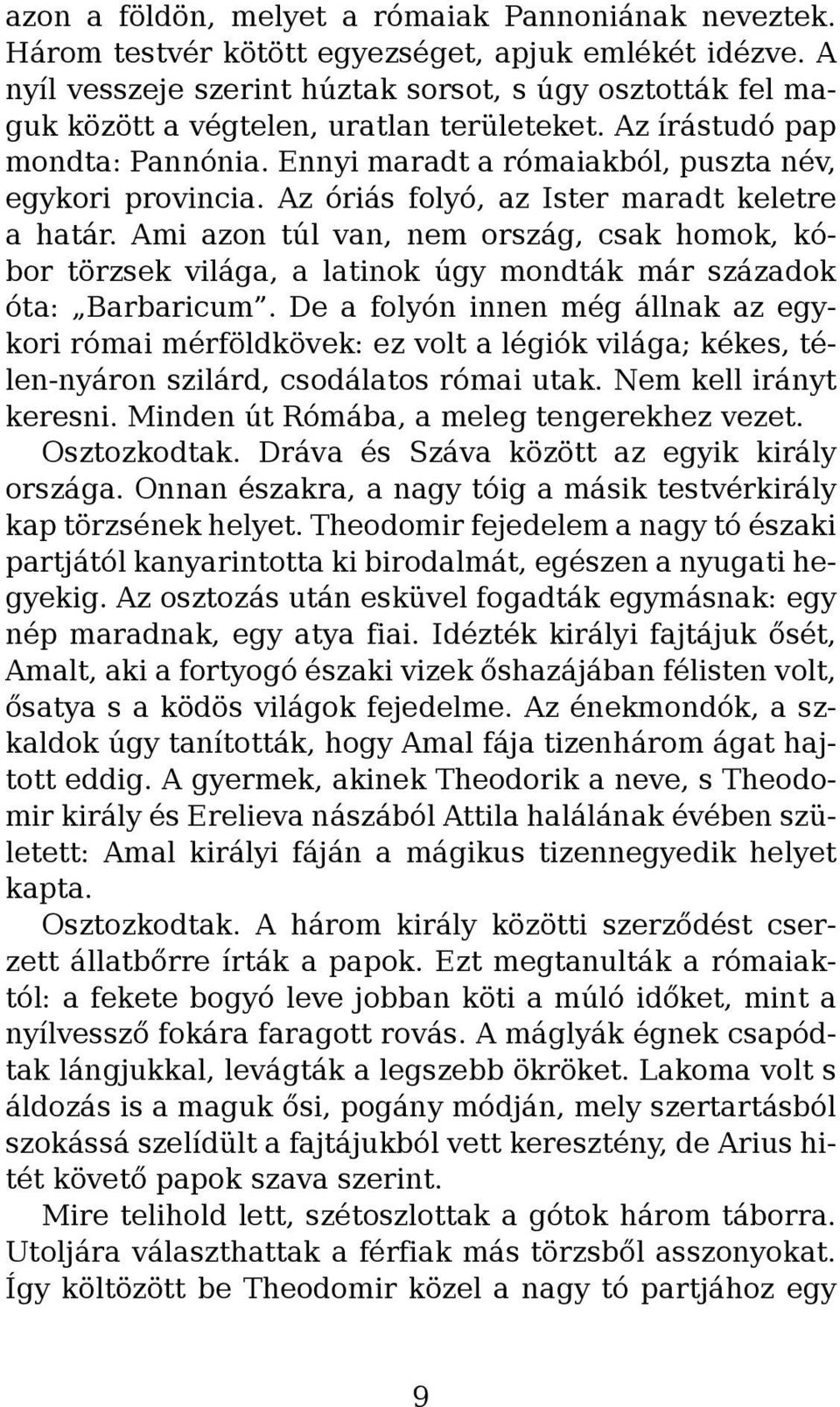 Az óriás folyó, az Ister maradt keletre a határ. Ami azon túl van, nem ország, csak homok, kóbor törzsek világa, a latinok úgy mondták már századok óta: Barbaricum.