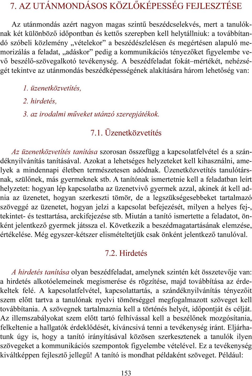 A beszédfeladat fokát mértékét, nehézségét tekintve az utánmondás beszédképességének alakítására három lehetőség van: 1. üzenetközvetítés, 2. hirdetés, 3. az irodalmi műveket utánzó szerepjátékok. 7.