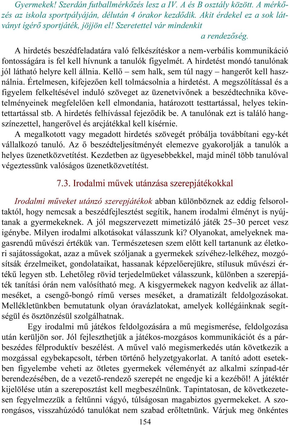 A hirdetést mondó tanulónak jól látható helyre kell állnia. Kellő sem halk, sem túl nagy hangerőt kell használnia. Értelmesen, kifejezően kell tolmácsolnia a hirdetést.