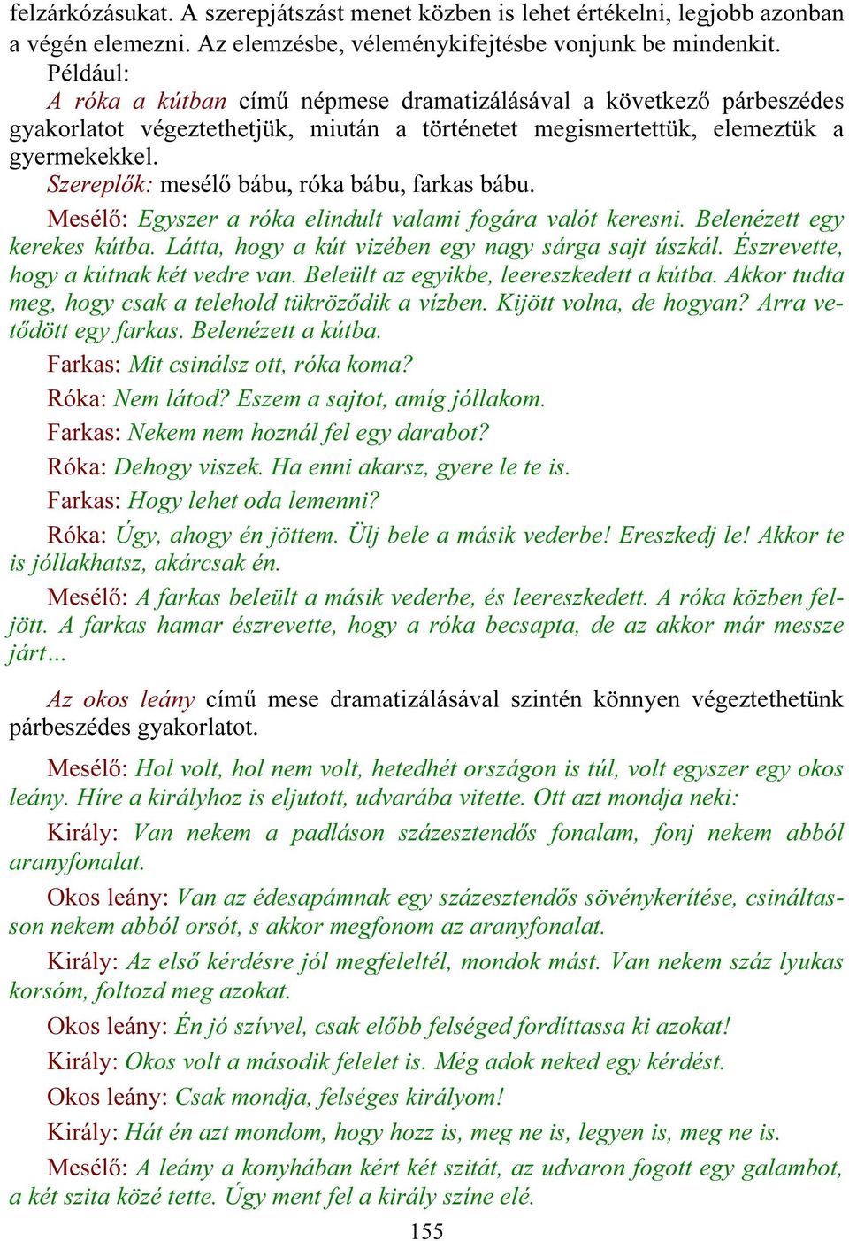 Szereplők: mesélő bábu, róka bábu, farkas bábu. Mesélő: Egyszer a róka elindult valami fogára valót keresni. Belenézett egy kerekes kútba. Látta, hogy a kút vizében egy nagy sárga sajt úszkál.