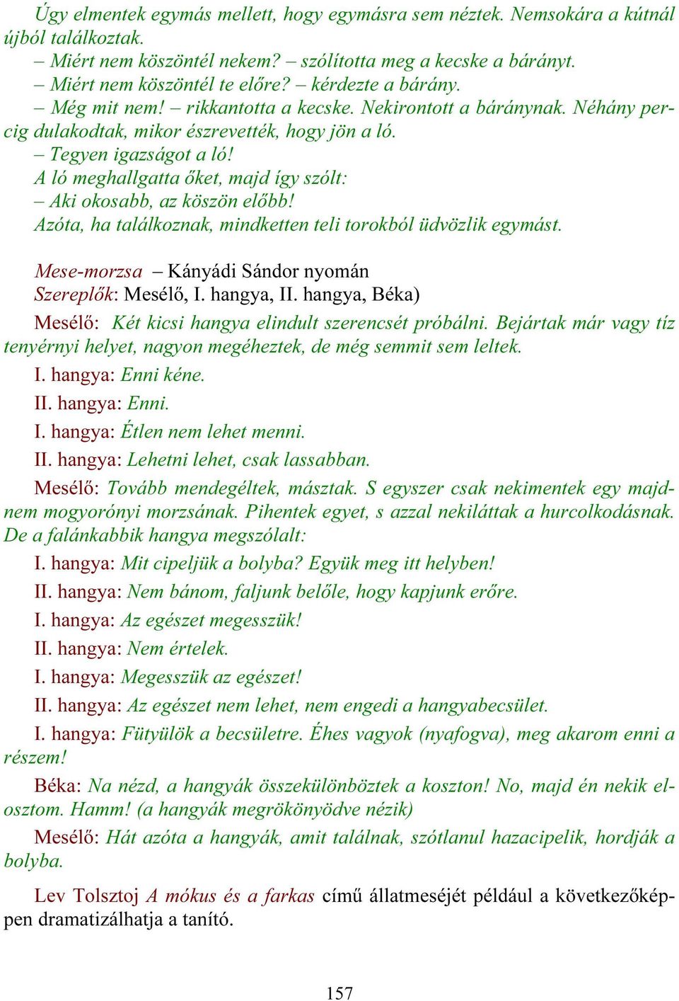 A ló meghallgatta őket, majd így szólt: Aki okosabb, az köszön előbb! Azóta, ha találkoznak, mindketten teli torokból üdvözlik egymást. Mese-morzsa Kányádi Sándor nyomán Szereplők: Mesélő, I.