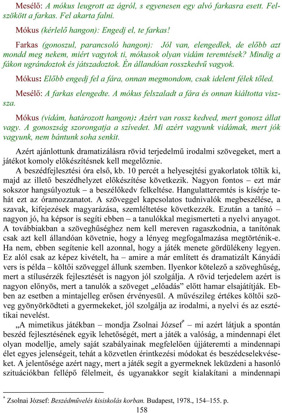 Én állandóan rosszkedvű vagyok. Mókus: Előbb engedj fel a fára, onnan megmondom, csak idelent félek tőled. Mesélő: A farkas elengedte. A mókus felszaladt a fára és onnan kiáltotta viszsza.