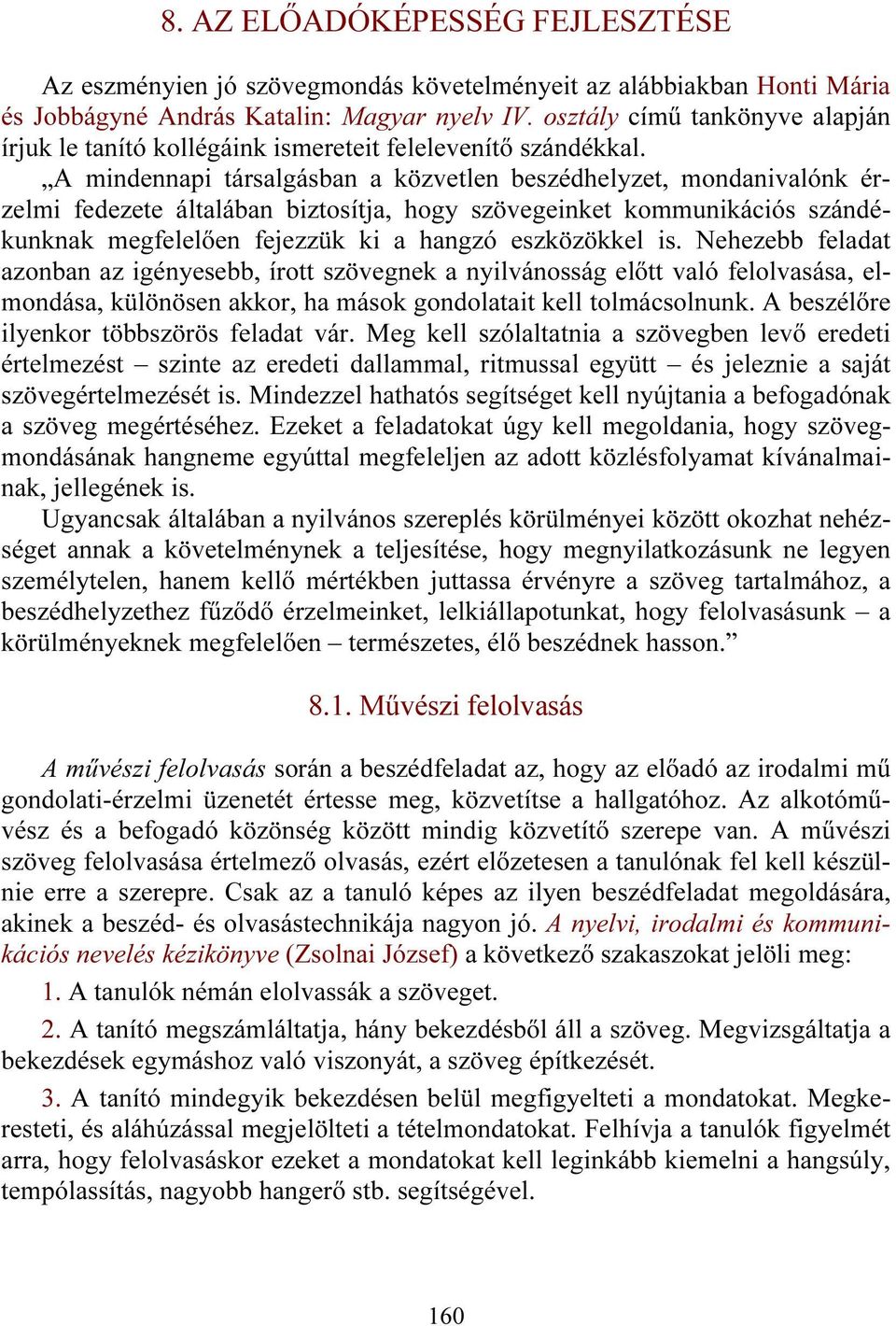 A mindennapi társalgásban a közvetlen beszédhelyzet, mondanivalónk érzelmi fedezete általában biztosítja, hogy szövegeinket kommunikációs szándékunknak megfelelően fejezzük ki a hangzó eszközökkel is.