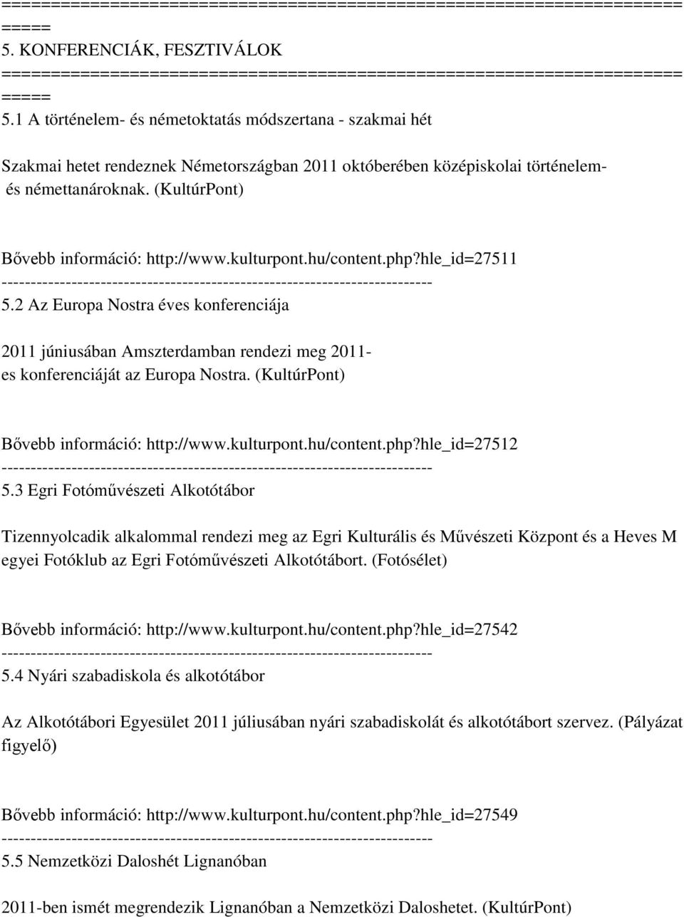 2 Az Europa Nostra éves konferenciája 2011 júniusában Amszterdamban rendezi meg 2011- es konferenciáját az Europa Nostra. (KultúrPont) Bővebb információ: http://www.kulturpont.hu/content.php?