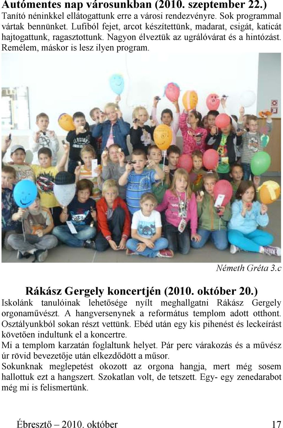 c Rákász Gergely koncertjén (2010. október 20.) Iskolánk tanulóinak lehetısége nyílt meghallgatni Rákász Gergely orgonamővészt. A hangversenynek a református templom adott otthont.