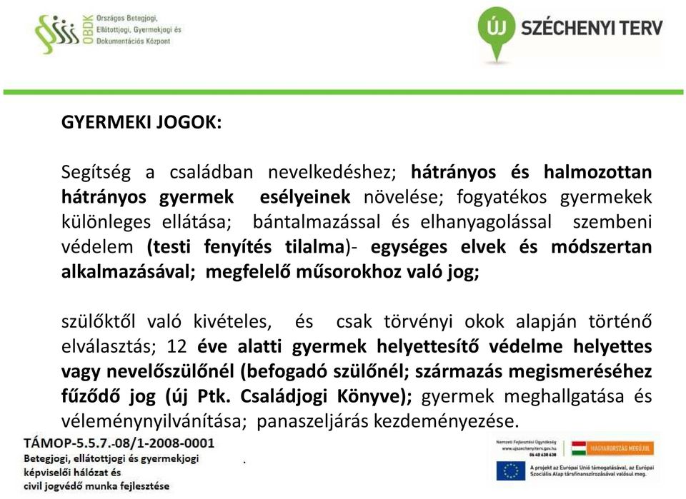 való jog; szülőktől való kivételes, és csak törvényi okok alapján történő elválasztás; 12 éve alatti gyermek helyettesítő védelme helyettes vagy