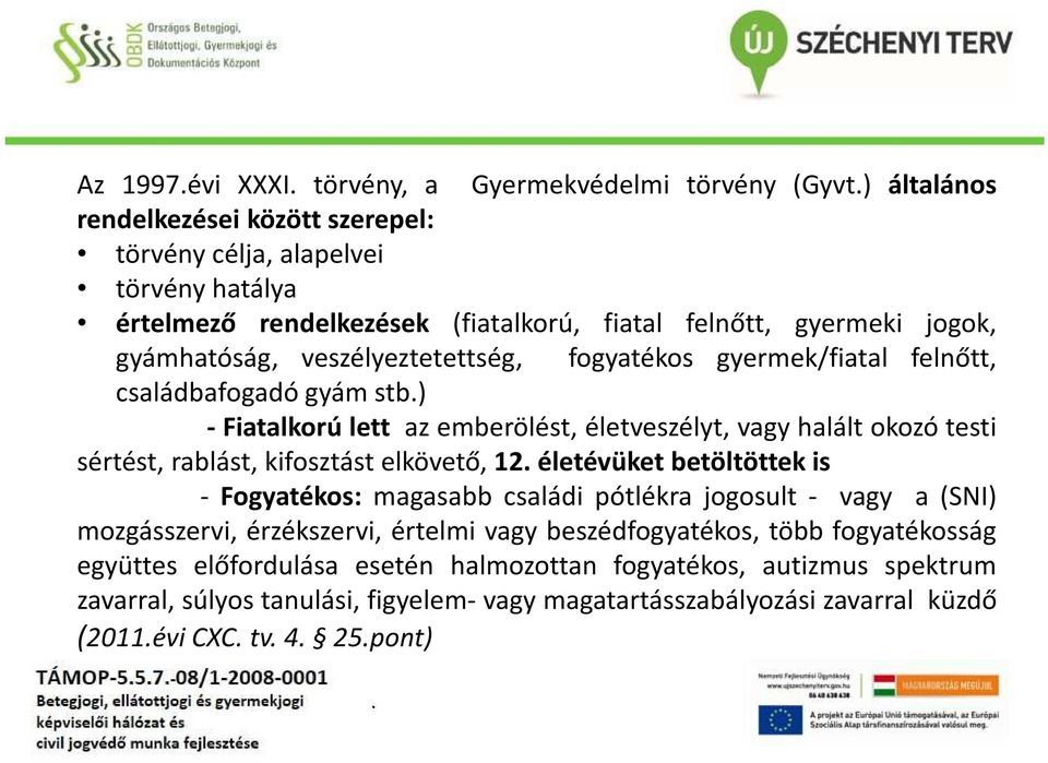 sértést, rablást, kifosztást elkövető, 12 életévüket betöltöttek is - Fogyatékos: magasabb családi pótlékra jogosult - vagy a (SNI) mozgásszervi, érzékszervi, értelmi vagy beszédfogyatékos,