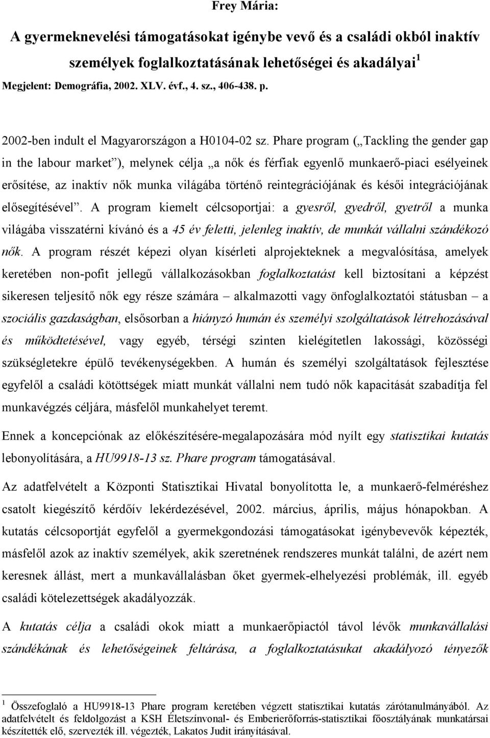 Phare program ( Tackling the gender gap in the labour market ), melynek célja a nők és férfiak egyenlő munkaerő-piaci esélyeinek erősítése, az inaktív nők munka világába történő reintegrációjának és