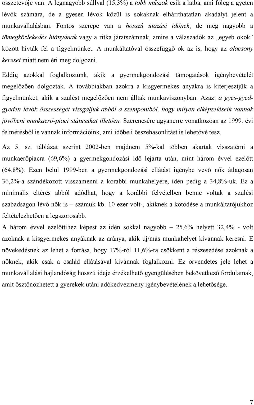 A munkáltatóval összefüggő ok az is, hogy az alacsony kereset miatt nem éri meg dolgozni. Eddig azokkal foglalkoztunk, akik a gyermekgondozási támogatások igénybevételét megelőzően dolgoztak.