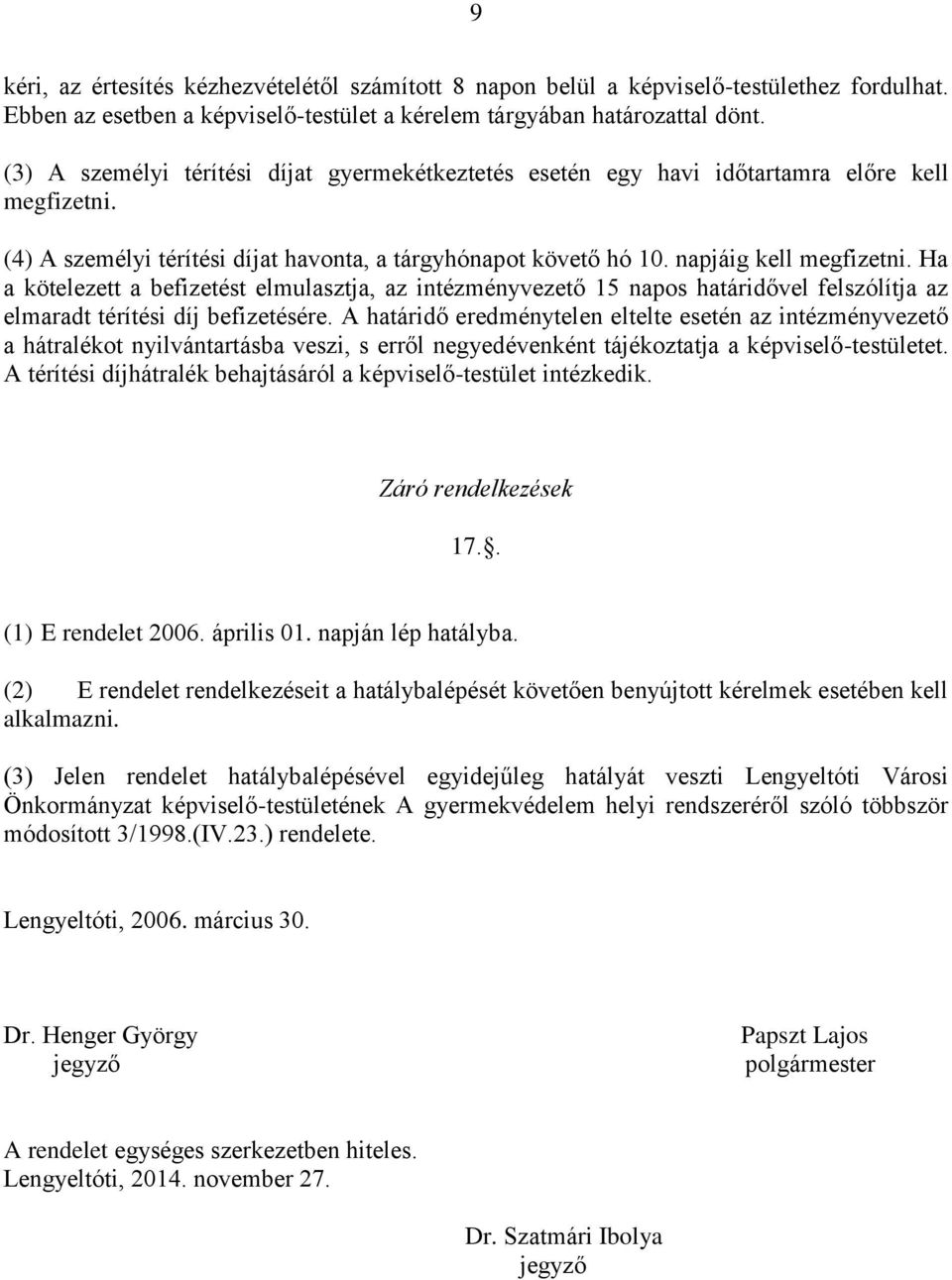 Ha a kötelezett a befizetést elmulasztja, az intézményvezető 15 napos határidővel felszólítja az elmaradt térítési díj befizetésére.