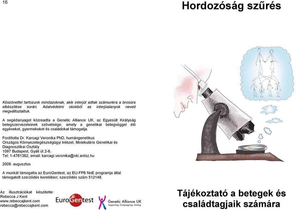 Karcagi Veronika PhD, humángenetikus Országos Környezetegészségügyi Intézet, Molekuláris Genetikai és Diagnosztikai Osztály 1097 Budapest, Gyáli út 2-6. Tel: 1-4761362, email: karcagi.veronika@oki.