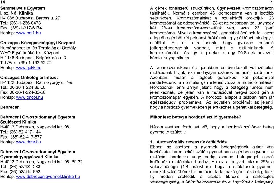 hu Országos Onkológiai Intézet H-1122 Budapest, Ráth György u. 7-9. Tel.: 00-36-1-224-86-00 Fax: 00-36-1-224-86-20 Honlap: www.oncol.