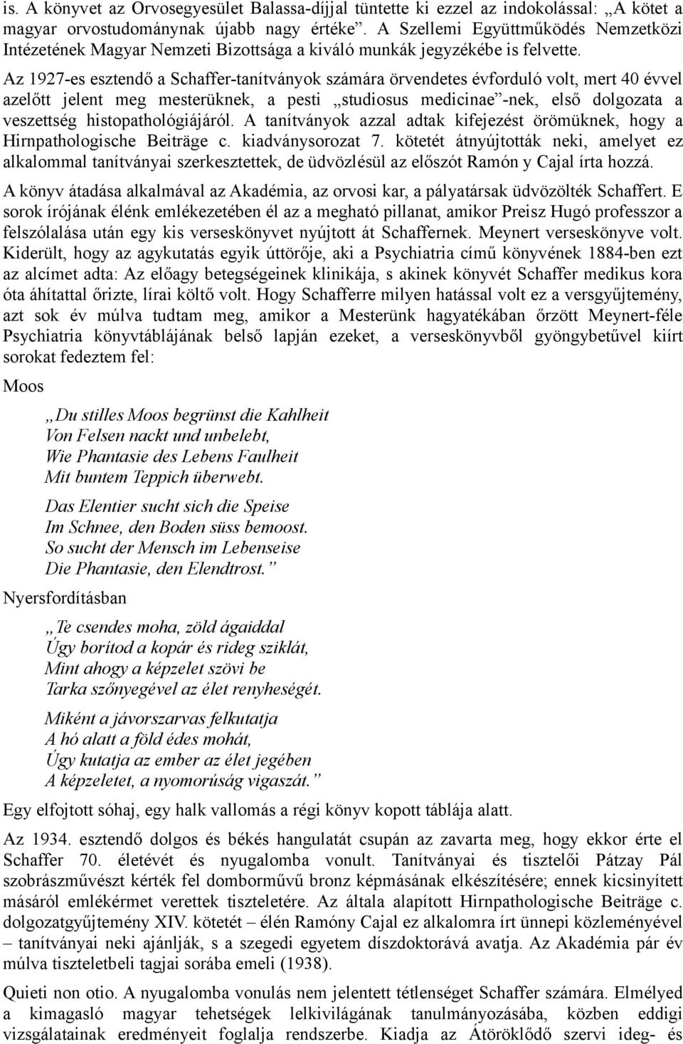 Az 1927-es esztendő a Schaffer-tanítványok számára örvendetes évforduló volt, mert 40 évvel azelőtt jelent meg mesterüknek, a pesti studiosus medicinae -nek, első dolgozata a veszettség