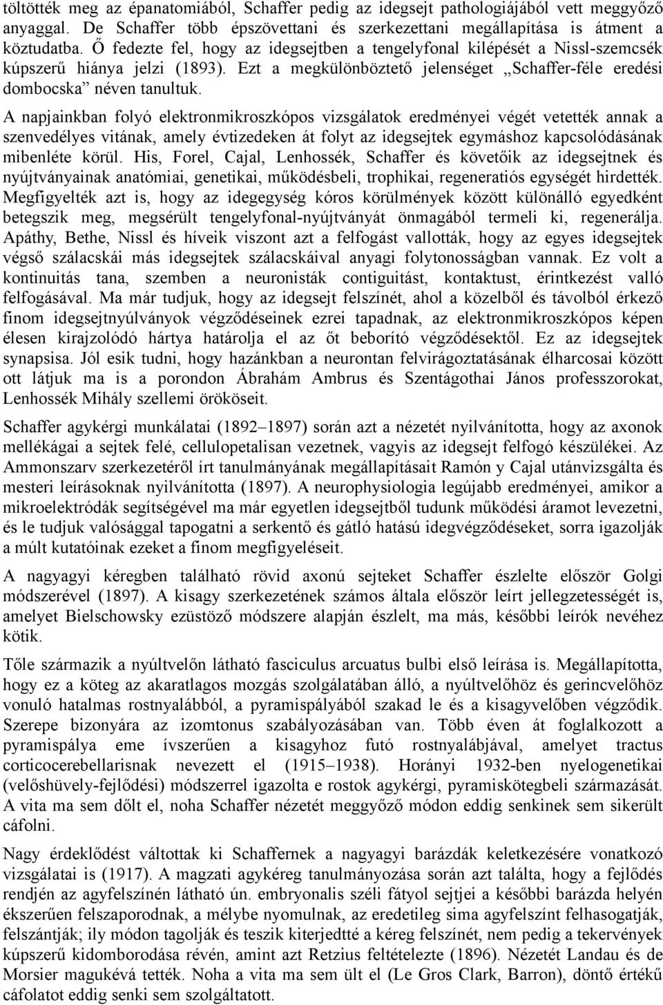 A napjainkban folyó elektronmikroszkópos vizsgálatok eredményei végét vetették annak a szenvedélyes vitának, amely évtizedeken át folyt az idegsejtek egymáshoz kapcsolódásának mibenléte körül.