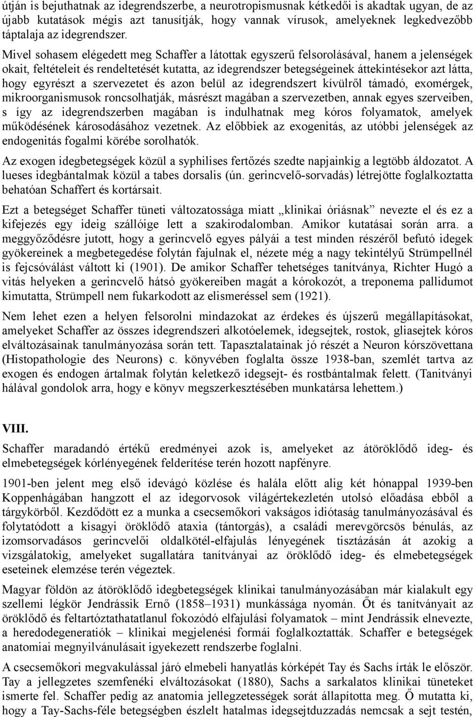 Mivel sohasem elégedett meg Schaffer a látottak egyszerű felsorolásával, hanem a jelenségek okait, feltételeit és rendeltetését kutatta, az idegrendszer betegségeinek áttekintésekor azt látta, hogy