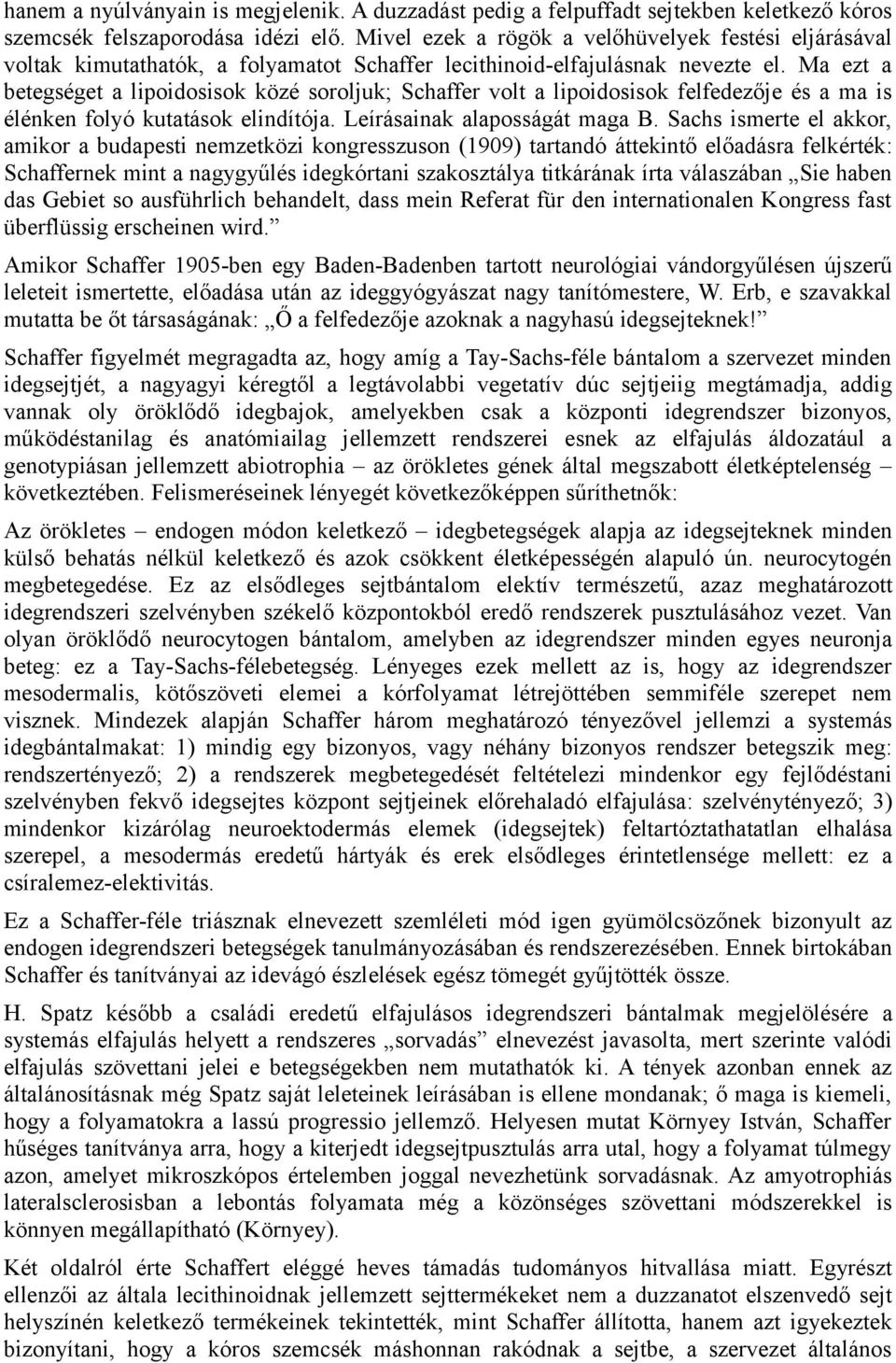 Ma ezt a betegséget a lipoidosisok közé soroljuk; Schaffer volt a lipoidosisok felfedezője és a ma is élénken folyó kutatások elindítója. Leírásainak alaposságát maga B.