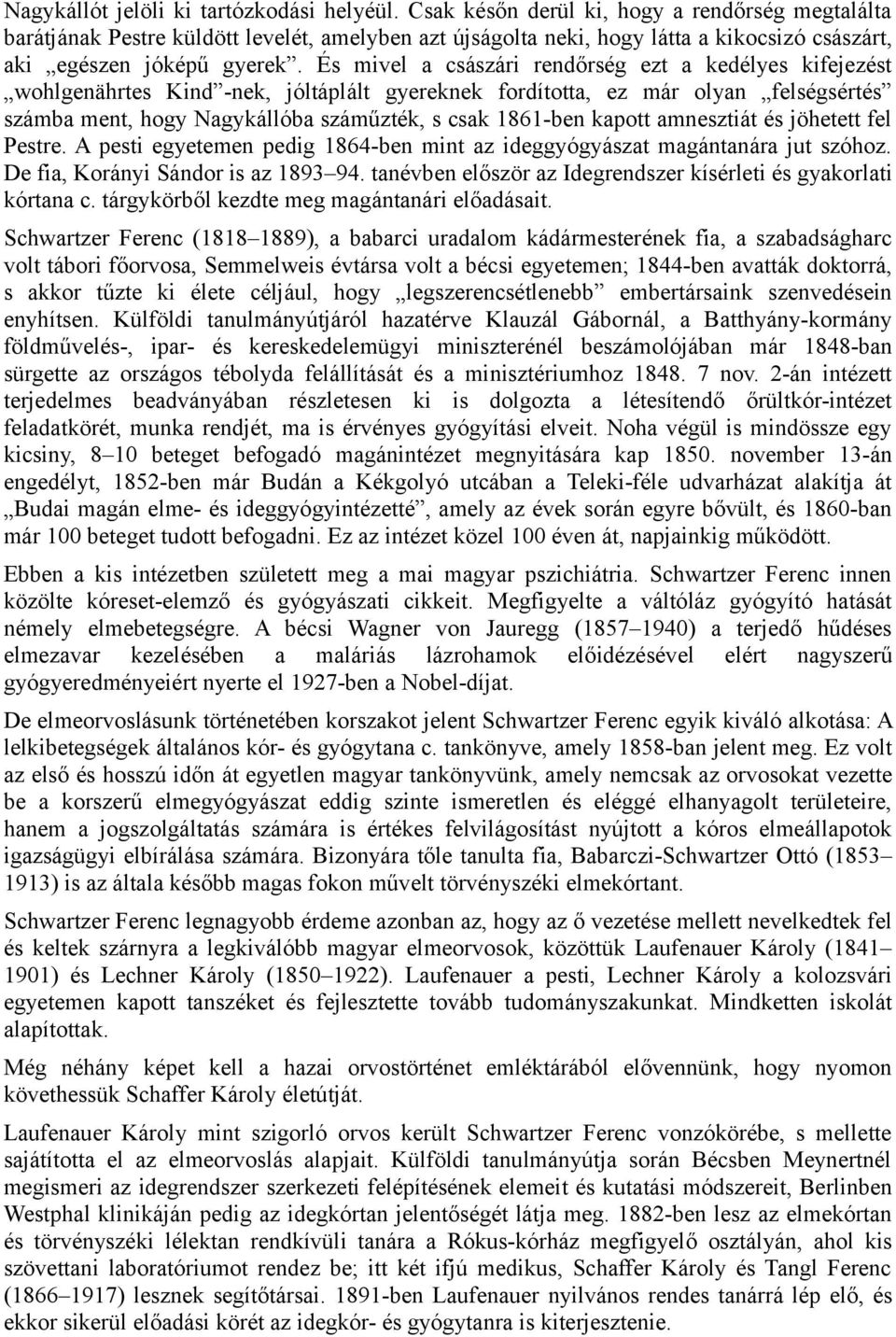 És mivel a császári rendőrség ezt a kedélyes kifejezést wohlgenährtes Kind -nek, jóltáplált gyereknek fordította, ez már olyan felségsértés számba ment, hogy Nagykállóba száműzték, s csak 1861-ben