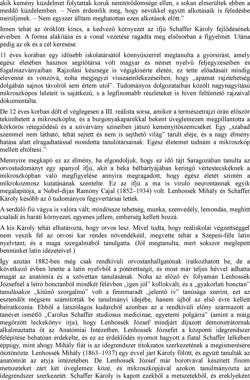 A forma alakítása és a vonal vezetése ragadta meg elsősorban a figyelmét. Utána pedig az ok és a cél keresése.