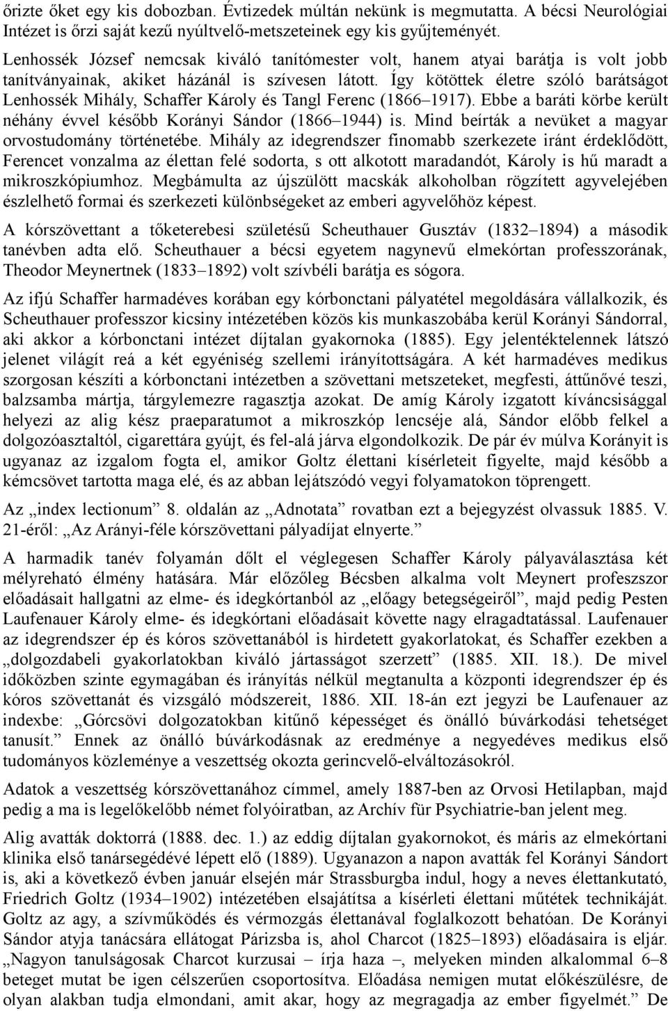 Így kötöttek életre szóló barátságot Lenhossék Mihály, Schaffer Károly és Tangl Ferenc (1866 1917). Ebbe a baráti körbe került néhány évvel később Korányi Sándor (1866 1944) is.