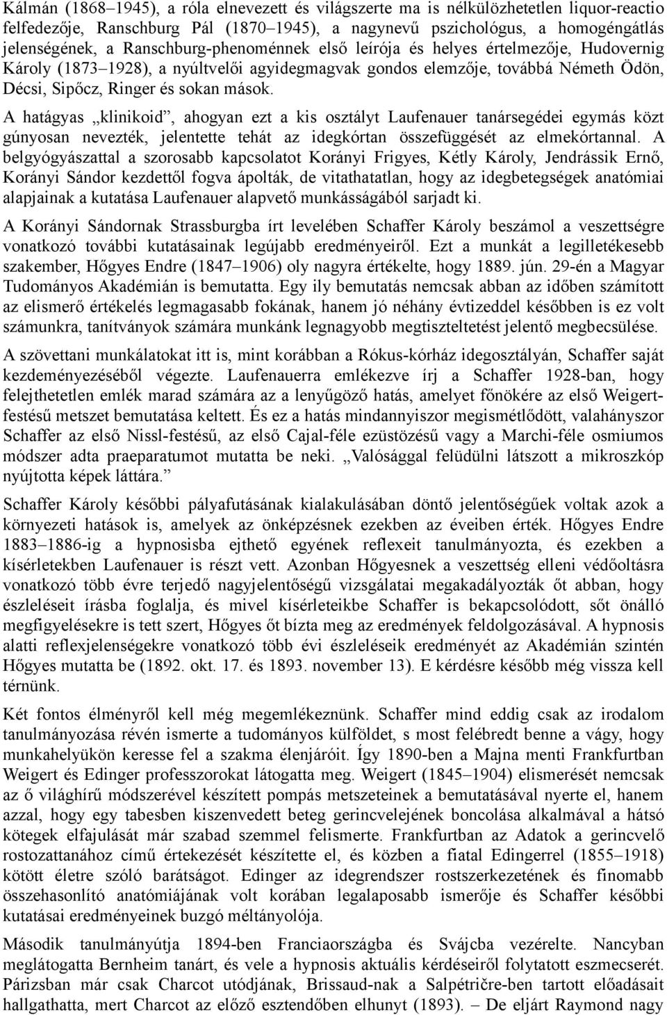 A hatágyas klinikoid, ahogyan ezt a kis osztályt Laufenauer tanársegédei egymás közt gúnyosan nevezték, jelentette tehát az idegkórtan összefüggését az elmekórtannal.