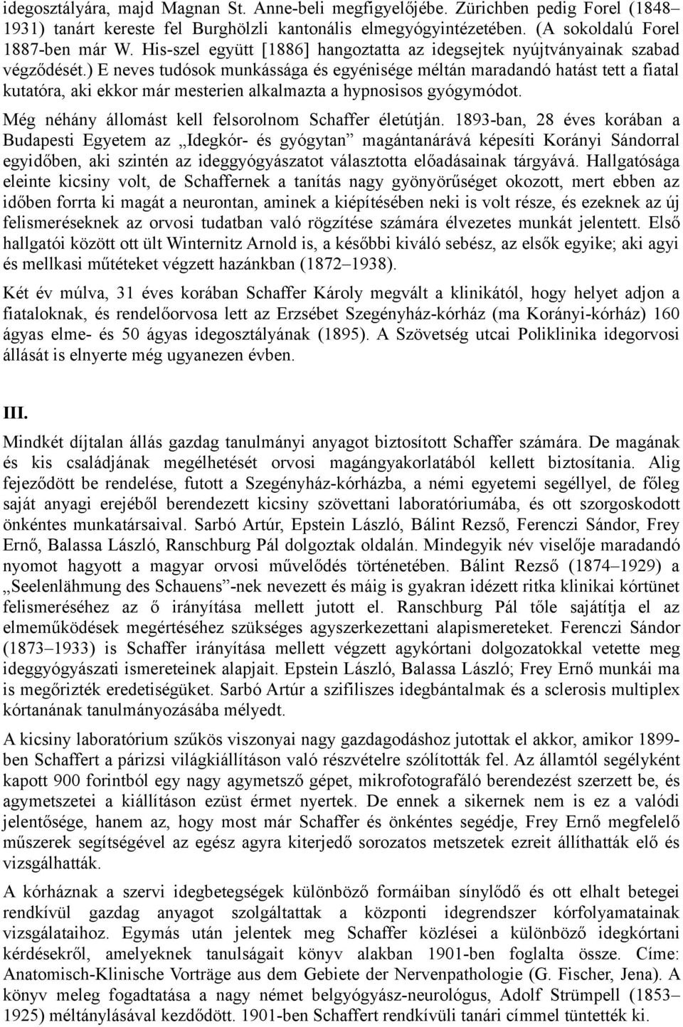 ) E neves tudósok munkássága és egyénisége méltán maradandó hatást tett a fiatal kutatóra, aki ekkor már mesterien alkalmazta a hypnosisos gyógymódot.