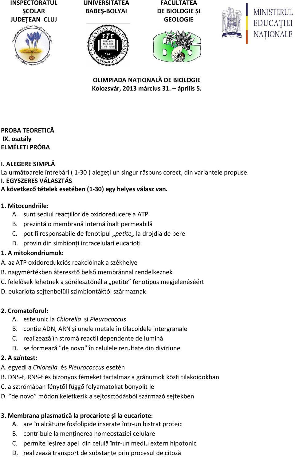 1. Mitocondriile: A. sunt sediul reacţiilor de oxidoreducere a ATP B. prezintă o membrană internă înalt permeabilă C. pot fi responsabile de fenotipul petite la drojdia de bere D.