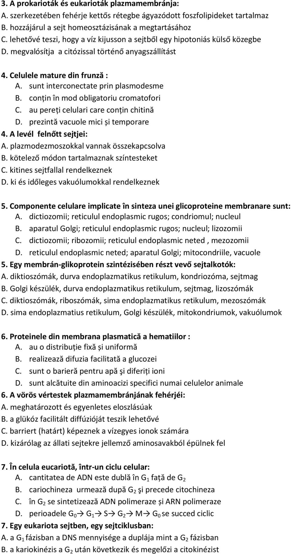 sunt interconectate prin plasmodesme B. conţin în mod obligatoriu cromatofori C. au pereţi celulari care conţin chitină D. prezintă vacuole mici și temporare 4. A levél felnőtt sejtjei: A.