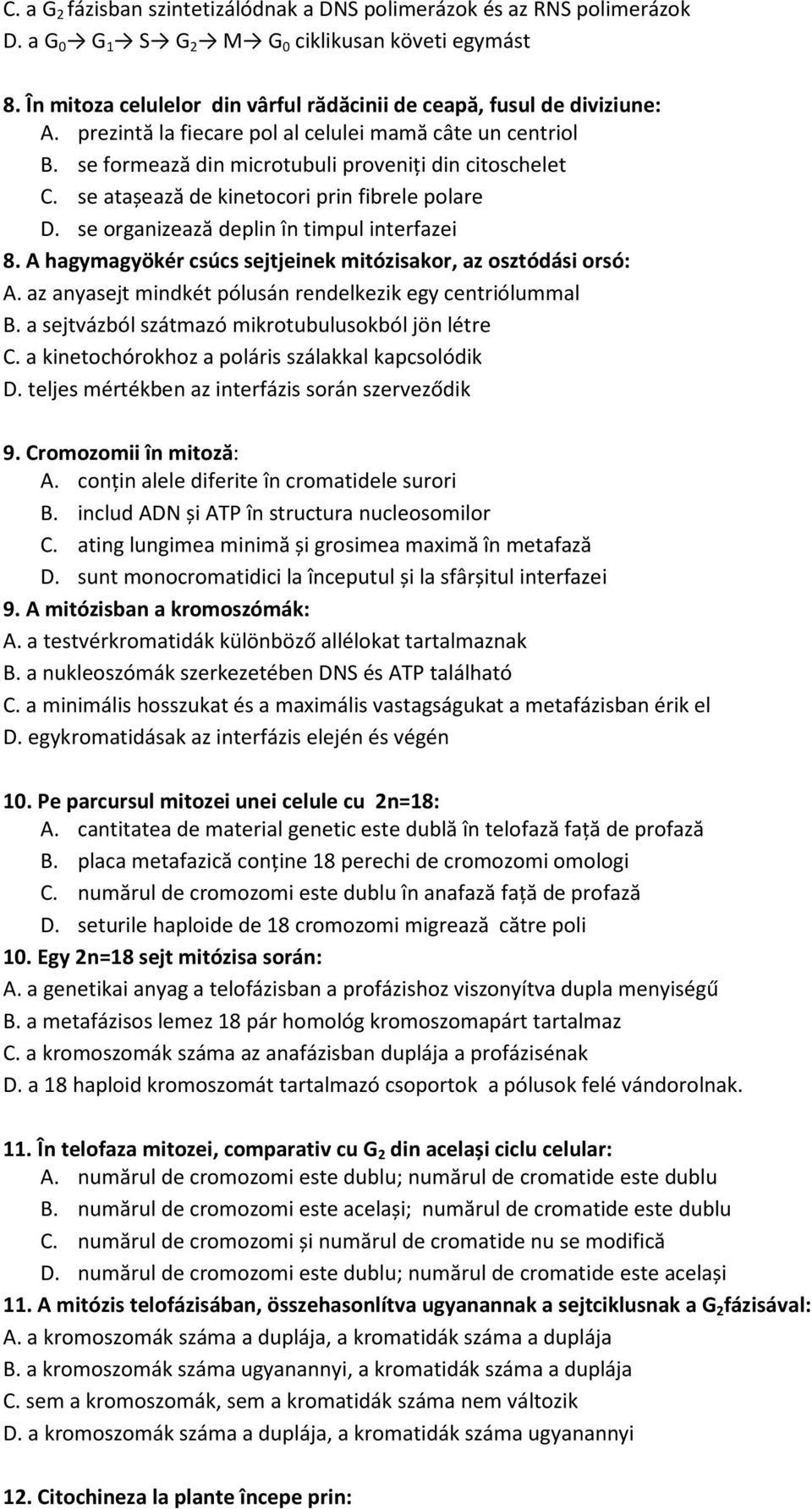 se atașează de kinetocori prin fibrele polare D. se organizează deplin în timpul interfazei 8. A hagymagyökér csúcs sejtjeinek mitózisakor, az osztódási orsó: A.