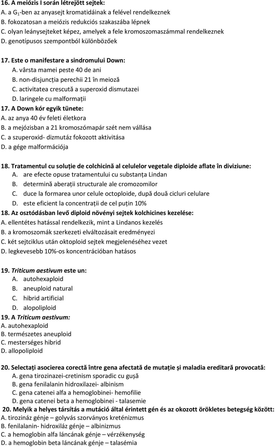 non-disjuncţia perechii 21 în meioză C. activitatea crescută a superoxid dismutazei D. laringele cu malformaţii 17. A Down kór egyik tünete: A. az anya 40 év feleti életkora B.