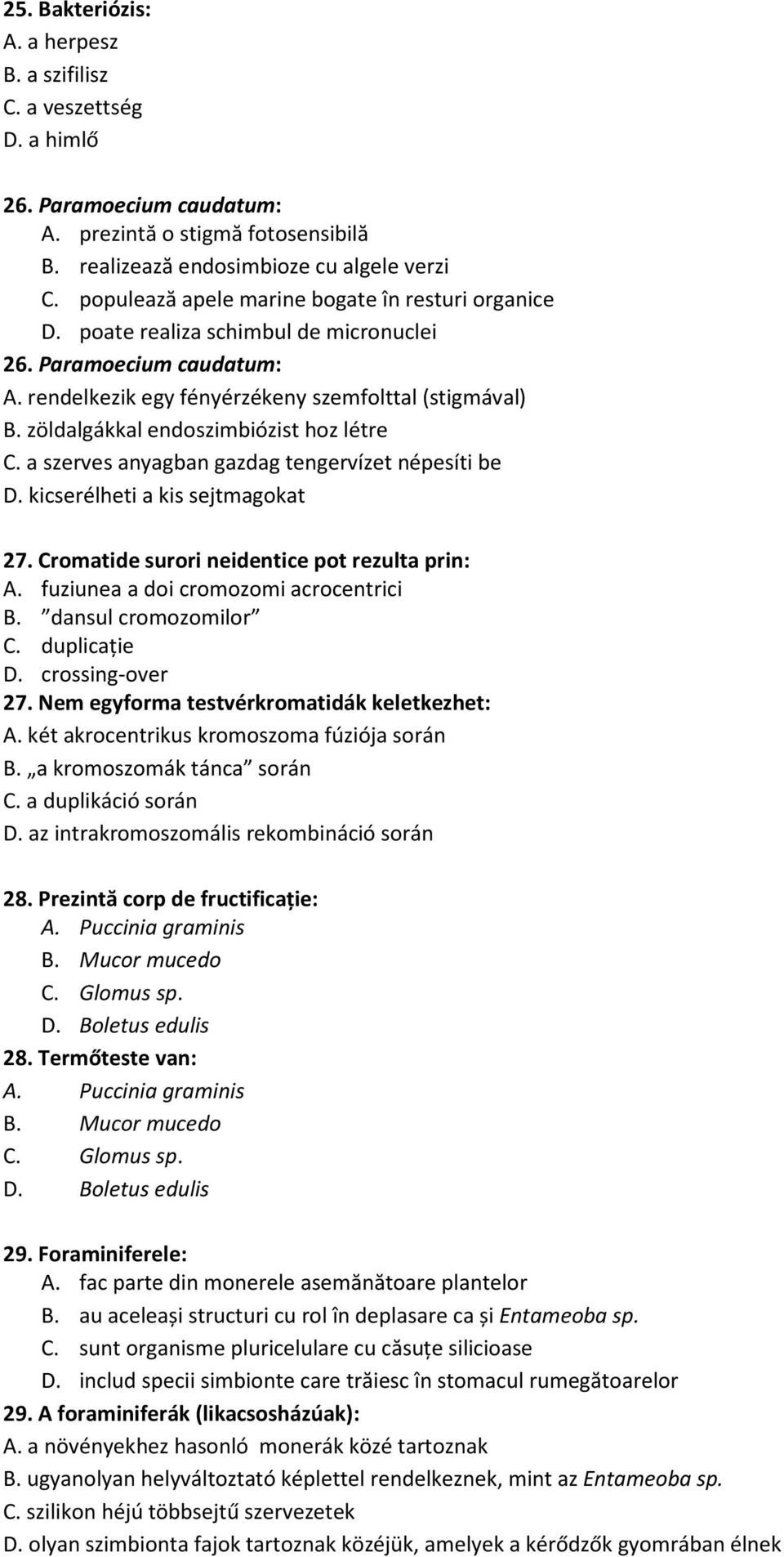 zöldalgákkal endoszimbiózist hoz létre C. a szerves anyagban gazdag tengervízet népesíti be D. kicserélheti a kis sejtmagokat 27. Cromatide surori neidentice pot rezulta prin: A.