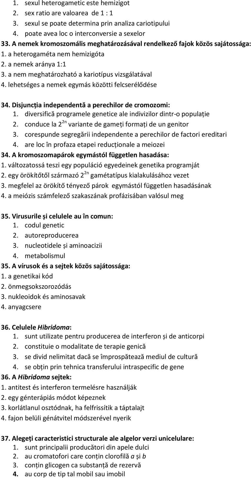 lehetséges a nemek egymás közötti felcserélődése 34. Disjuncția independentă a perechilor de cromozomi: 1. diversifică programele genetice ale indivizilor dintr-o populaţie 2.