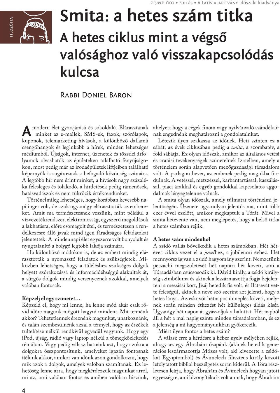 Elárasztanak minket az e-mailek, SMS-ek, faxok, szórólapok, kuponok, telemarketing-hívások, a különböző dallamú csengőhangok és leginkább a hírek, minden lehetséges médiumból.