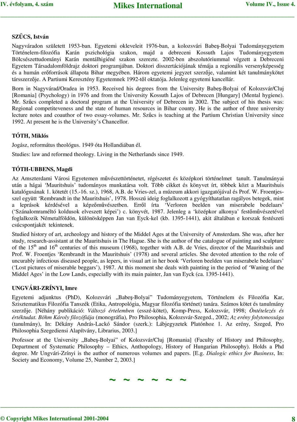 mentálhigiéné szakon szerezte. 2002-ben abszolutóriummal végzett a Debreceni Egyetem Társadalomföldrajz doktori programjában.