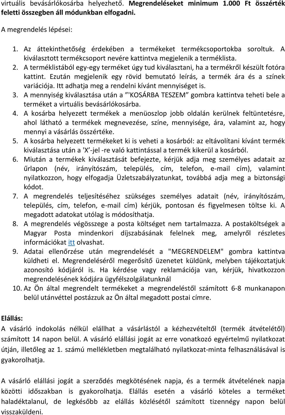 A terméklistából egy-egy terméket úgy tud kiválasztani, ha a termékről készült fotóra kattint. Ezután megjelenik egy rövid bemutató leírás, a termék ára és a színek variációja.