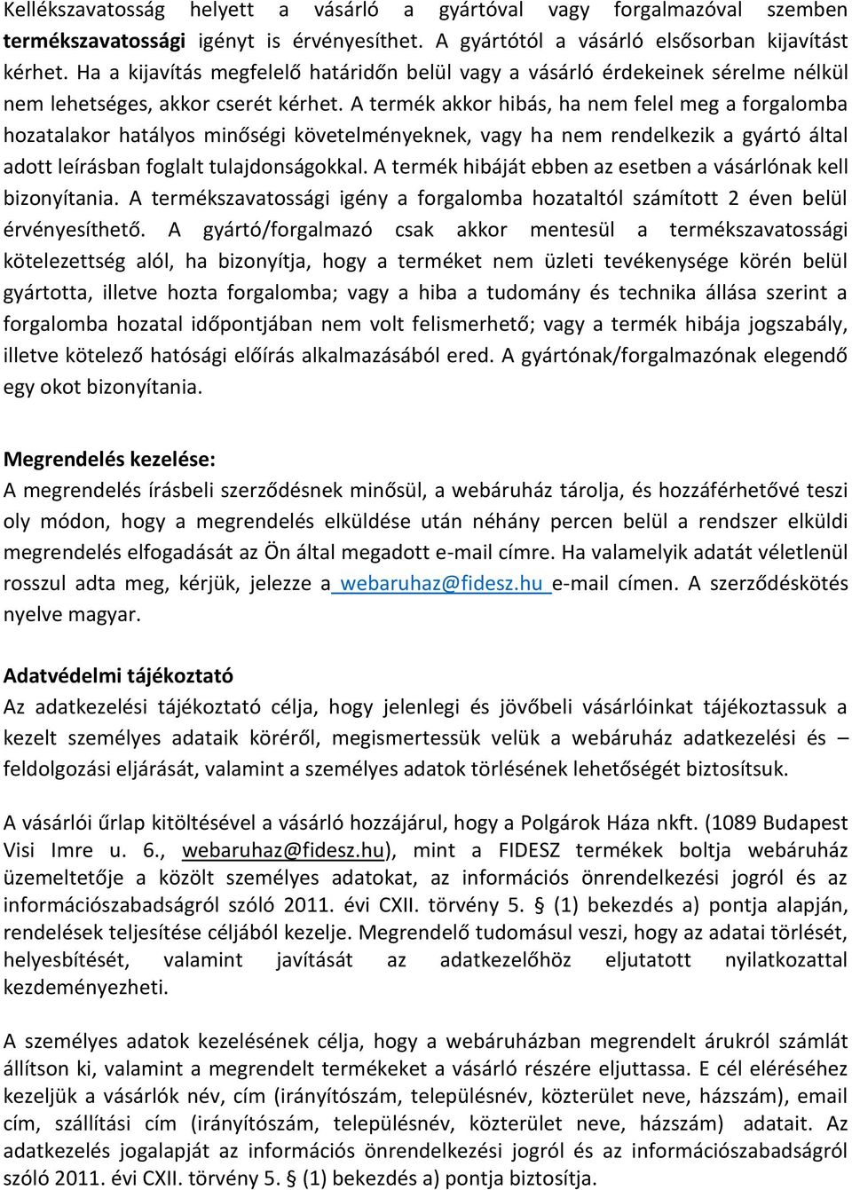 A termék akkor hibás, ha nem felel meg a forgalomba hozatalakor hatályos minőségi követelményeknek, vagy ha nem rendelkezik a gyártó által adott leírásban foglalt tulajdonságokkal.