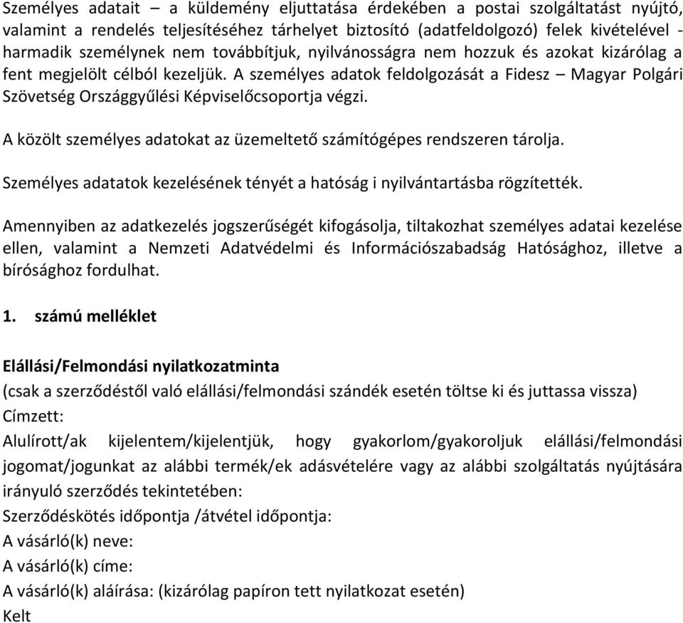 A közölt személyes adatokat az üzemeltető számítógépes rendszeren tárolja. Személyes adatatok kezelésének tényét a hatóság i nyilvántartásba rögzítették.