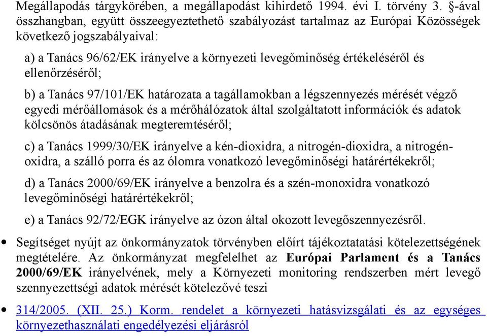 ellenőrzéséről; b) a Tanács 97/101/EK határozata a tagállamokban a légszennyezés mérését végző egyedi mérőállomások és a mérőhálózatok által szolgáltatott információk és adatok kölcsönös átadásának