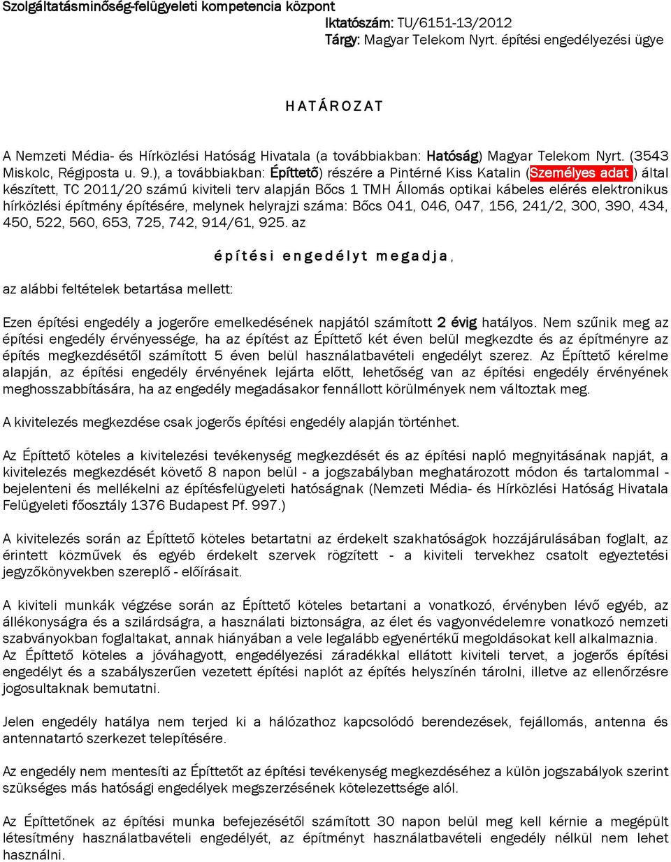 ), a továbbiakban: Építtető) részére a Pintérné Kiss Katalin (Személyes adat ) által készített, TC 2011/20 számú kiviteli terv alapján Bőcs 1 TMH Állomás optikai kábeles elérés elektronikus