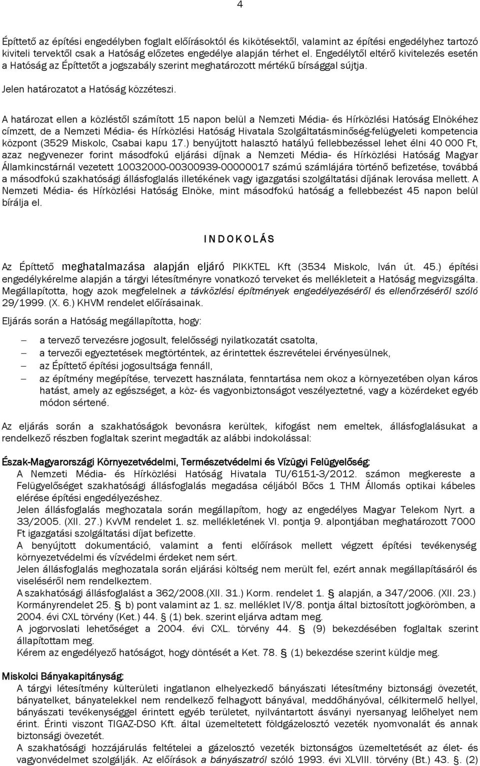 A határozat ellen a közléstől számított 15 napon belül a Nemzeti Média- és Hírközlési Hatóság Elnökéhez címzett, de a Nemzeti Média- és Hírközlési Hatóság Hivatala Szolgáltatásminőség-felügyeleti