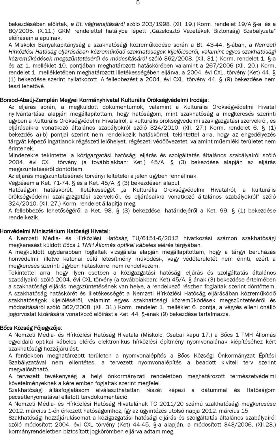 -ában, a Nemzeti Hírközlési Hatóság eljárásában közreműködő szakhatóságok kijelöléséről, valamint egyes szakhatósági közreműködések megszüntetéséről és módosításáról szóló 362/2008. (XII. 31.) Korm.