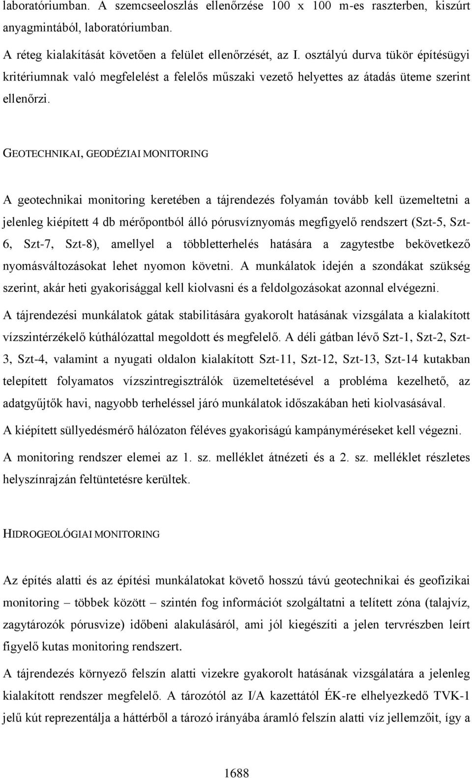 GEOTECHNIKAI, GEODÉZIAI MONITORING A geotechnikai monitoring keretében a tájrendezés folyamán tovább kell üzemeltetni a jelenleg kiépített 4 db mérőpontból álló pórusvíznyomás megfigyelő rendszert