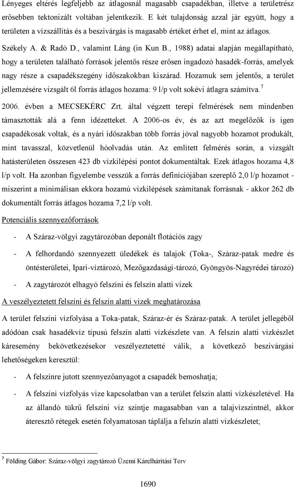 , 1988) adatai alapján megállapítható, hogy a területen található források jelentős része erősen ingadozó hasadék-forrás, amelyek nagy része a csapadékszegény időszakokban kiszárad.