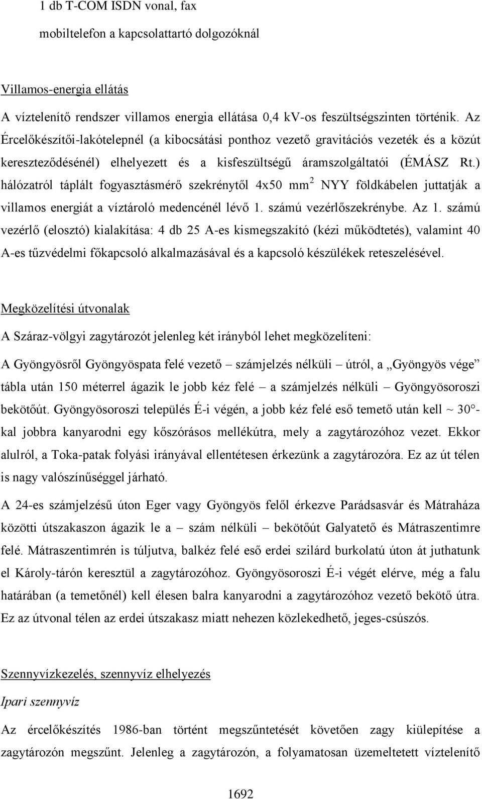 ) hálózatról táplált fogyasztásmérő szekrénytől 4x50 mm 2 NYY földkábelen juttatják a villamos energiát a víztároló medencénél lévő 1. számú vezérlőszekrénybe. Az 1.