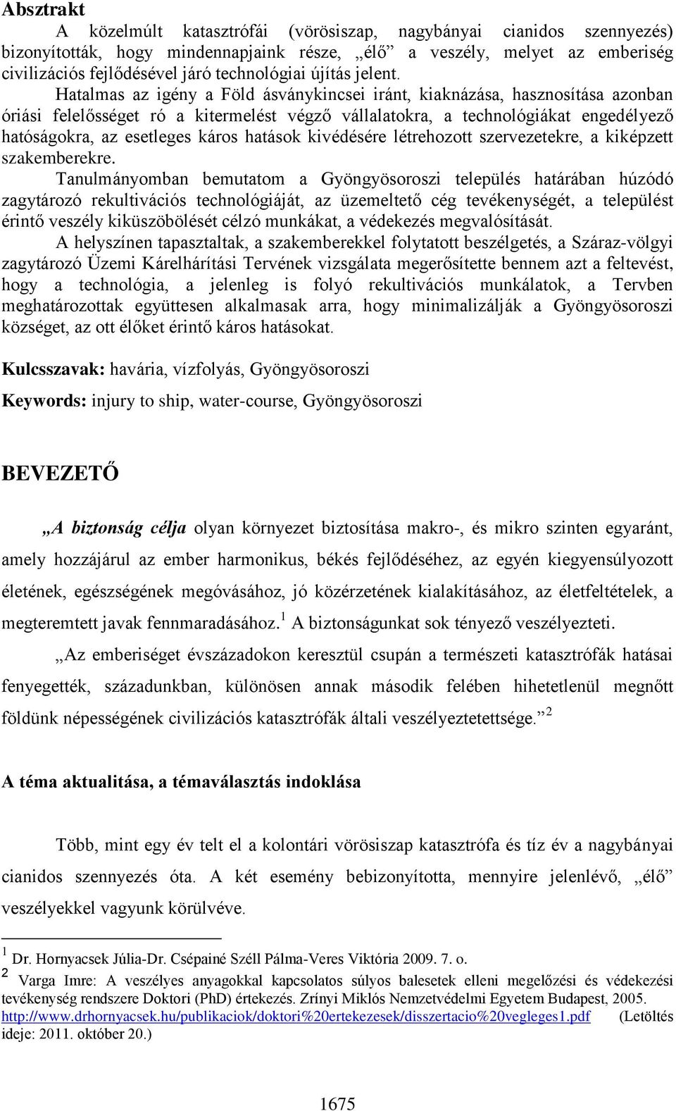 Hatalmas az igény a Föld ásványkincsei iránt, kiaknázása, hasznosítása azonban óriási felelősséget ró a kitermelést végző vállalatokra, a technológiákat engedélyező hatóságokra, az esetleges káros