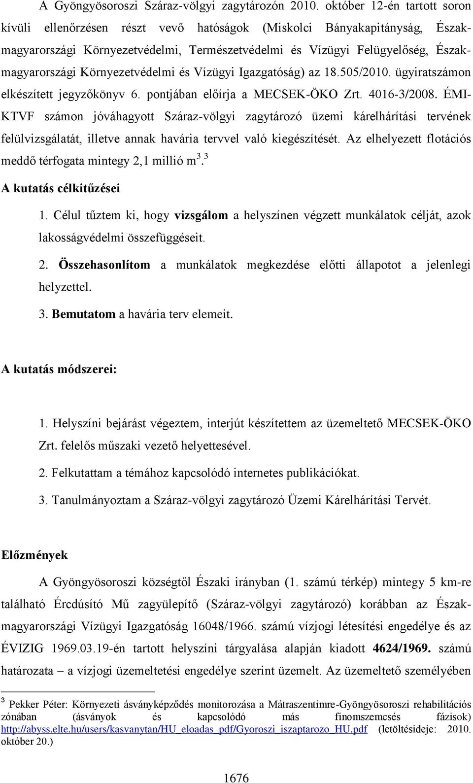 Környezetvédelmi és Vízügyi Igazgatóság) az 18.505/2010. ügyiratszámon elkészített jegyzőkönyv 6. pontjában előírja a MECSEK-ÖKO Zrt. 4016-3/2008.